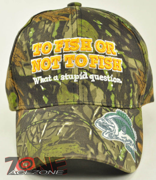 TO FISH OR NOT TO FISH WHAT A STUPID QUESTION FISHING SPORT CAP HAT CAMO